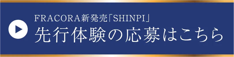 FRACORA新発売「SHINPI」先行体験の応募はこちら